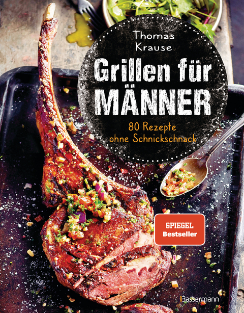 Grillen f&uuml;r M&auml;nner - 80 Rezepte ohne Schnickschnack - Thomas Krause