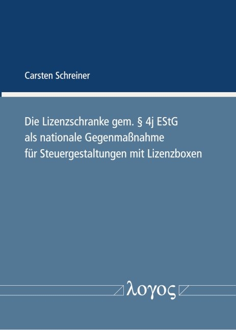 Die Lizenzschranke gem. § 4j EStG als nationale Gegenmaßnahme für Steuergestaltungen mit Lizenzboxen - Carsten Schreiner