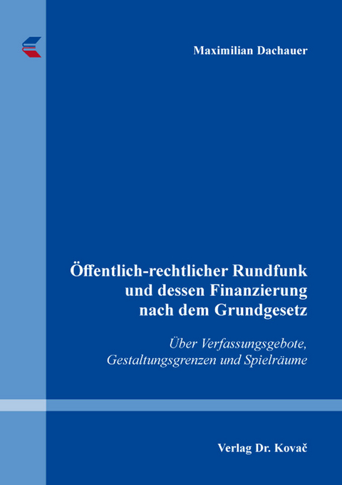 &Ouml;ffentlich-rechtlicher Rundfunk und dessen Finanzierung nach dem Grundgesetz - Maximilian Dachauer