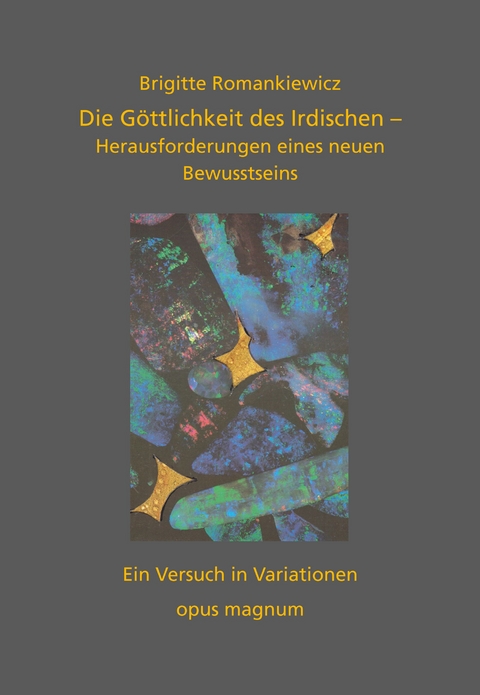 Die G&ouml;ttlichkeit des Irdischen - Brigitte Romankiewicz