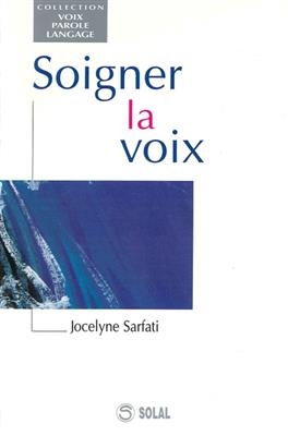 Soigner la voix -  Sarfati Jocelyne