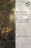 Kant and Theology at the Boundaries of Reason -  Dr Chris L Firestone