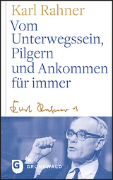 Vom Unterwegssein, Pilgern und Ankommen f&uuml;r immer - Karl Rahner