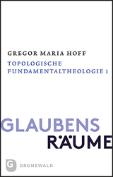 Glaubensr&auml;ume - Topologische Fundamentaltheologie - Gregor Maria Hoff