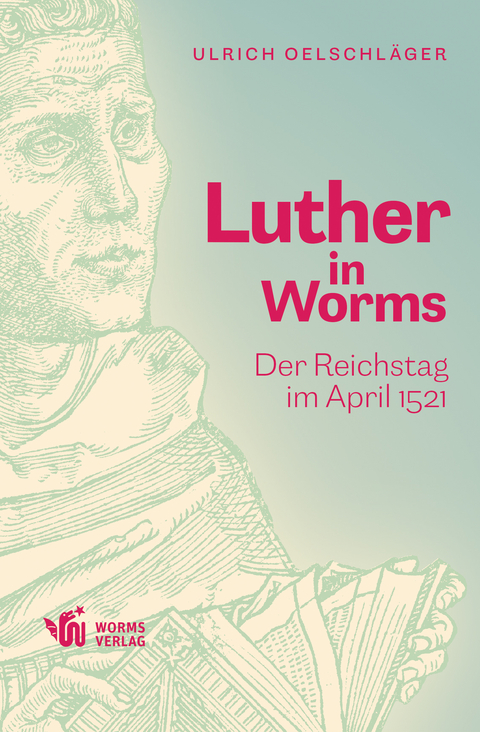 Luther in Worms - Ulrich Oelschl&auml;ger