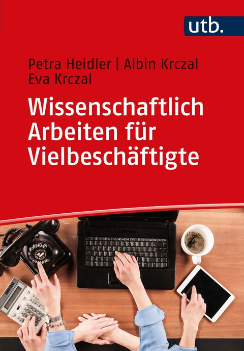 Wissenschaftlich Arbeiten f&uuml;r Vielbesch&auml;ftigte - Petra Heidler, Albin Krczal, Eva Krczal