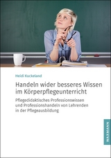 Handeln wider besseres Wissen im K&ouml;rperpflegeunterricht - Heidi Kuckeland