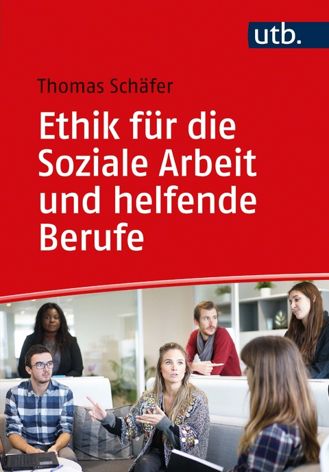 Ethik f&uuml;r die Soziale Arbeit und helfende Berufe - Thomas Sch&auml;fer