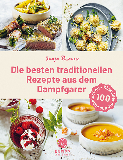 Die besten traditionellen Rezepte aus dem Dampfgarer - Tanja Braune