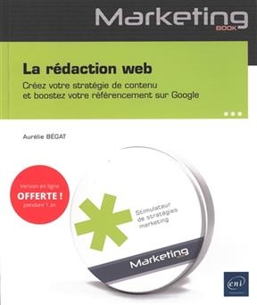 La rédaction web : créez votre stratégie de contenu et boostez votre référencement sur Google - Aurélie Bégat