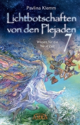 Lichtbotschaften von den Plejaden Band 7: Wissen f&uuml;r die Neue Zeit (von der SPIEGEL-Bestseller-Autorin) - Pavlina Klemm