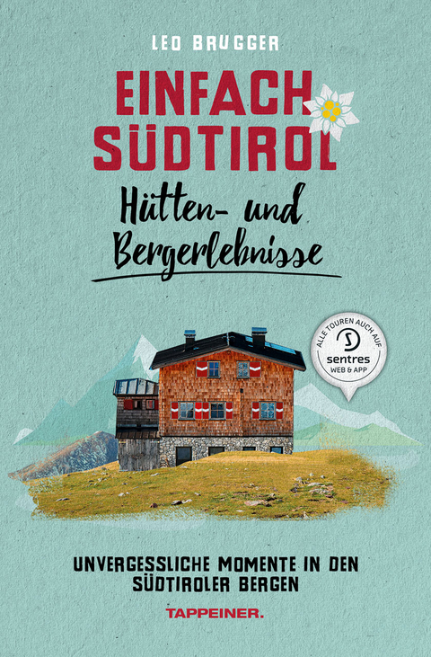 Einfach S&uuml;dtirol: H&uuml;tten- und Bergerlebnisse - Leo Brugger