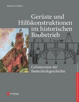 Geheimnisse der Bautechnikgeschichte - Ger&uuml;ste und Hilfskonstruktionen im historischen Baubetrieb - Stefan M. Holzer