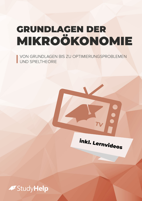 Grundlagen der Mikro&ouml;konomie (VWL) Lernheft f&uuml;r Studierende inkl. Lernvideos, Aufgaben & L&ouml;sungen - Tobias Kranz