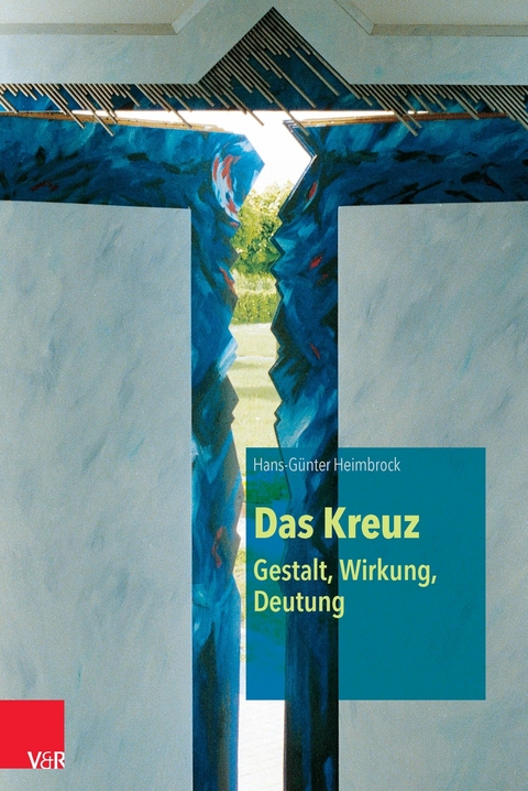Das Kreuz - Gestalt, Wirkung, Deutung -  Hans-G&uuml;nter Heimbrock