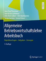 Allgemeine Betriebswirtschaftslehre Arbeitsbuch - Jean-Paul Thommen, Ann-Kristin Achleitner, Dirk Ulrich Gilbert, Dirk Hachmeister, Svenja Jarchow, Gernot Kaiser