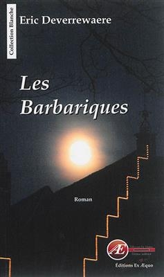 Les barbariques : thriller - Eric Deverrewaere