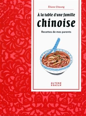 A la table d'une famille chinoise : recettes de mes parents - Eliane Cheung