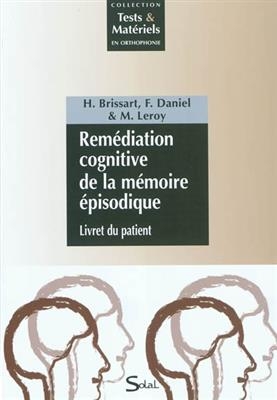 Rem&eacute;diation cognitive de la m&eacute;moire &eacute;pisodique : livret du patient - H&eacute;l&egrave;ne Brissart, Marianne Leroy, France Daniel