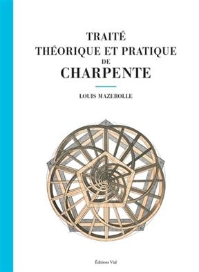 Trait&eacute; th&eacute;orique et pratique de charpente - Louis Mazerolle