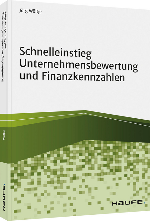 Schnelleinstieg Unternehmensbewertung und Finanzkennzahlen - J&ouml;rg W&ouml;ltje