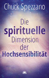 Die spirituelle Dimension der Hochsensibilit&auml;t - Chuck Spezzano