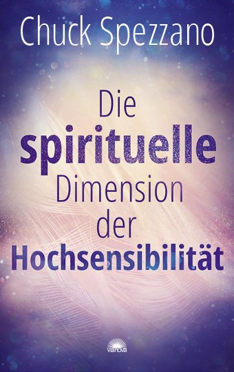 Die spirituelle Dimension der Hochsensibilit&auml;t - Chuck Spezzano