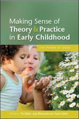 Making Sense of Theory and Practice in Early Childhood: the Power of Ideas -  Karen Clarke,  Tim Waller,  Judy Whitmarsh