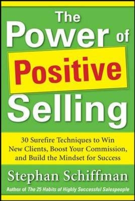 Power of Positive Selling: 30 Surefire Techniques to Win New Clients, Boost Your Commission, and Build the Mindset for Success (PB)