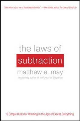 Laws of Subtraction: 6 Simple Rules for Winning in the Age of Excess Everything -  Matthew E. May