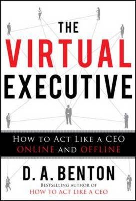Virtual Executive: How to Act Like a CEO Online and Offline -  D. A. Benton