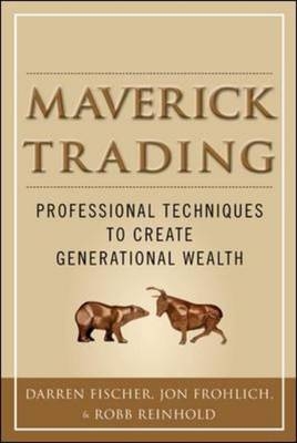 Maverick Trading: PROVEN STRATEGIES FOR GENERATING GREATER PROFITS FROM THE AWARD-WINNING TEAM AT MAVERICK TRADING -  Darren Fischer,  Jon Frohlich,  Robb Reinhold
