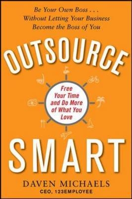 Outsource Smart:  Be Your Own Boss . . . Without Letting Your Business Become the Boss of You