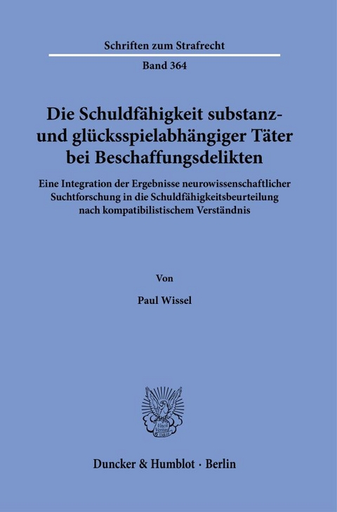 Die Schuldf&auml;higkeit substanz- und gl&uuml;cksspielabh&auml;ngiger T&auml;ter bei Beschaffungsdelikten. - Paul Wissel