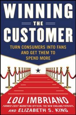 Winning the Customer: Turn Consumers into Fans and Get Them to Spend More