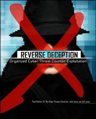 Reverse Deception: Organized Cyber Threat Counter-Exploitation -  Sean M. Bodmer,  Gregory Carpenter,  Jade Jones,  Max Kilger