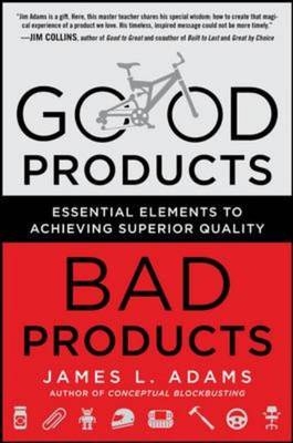Good Products, Bad Products: Essential Elements to Achieving Superior Quality -  James Adams
