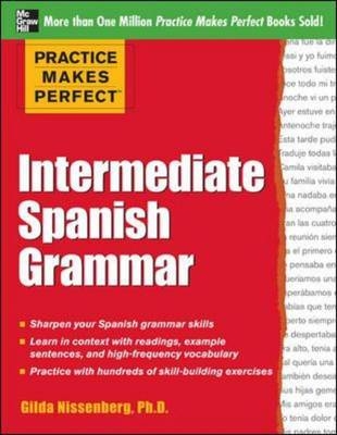 Practice Makes Perfect: Intermediate Spanish Grammar -  Gilda Nissenberg
