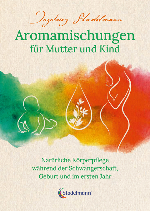 Aromamischungen f&uuml;r Mutter und Kind - Ingeborg Stadelmann