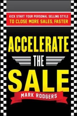 Accelerate the Sale: Kick-Start Your Personal Selling Style to Close More Sales, Faster