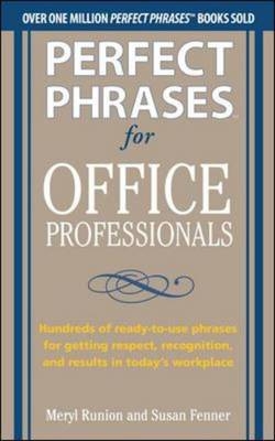 Perfect Phrases for Office Professionals: Hundreds of ready-to-use phrases for getting respect, recognition, and results in today's workplace -  Susan Fenner,  Meryl Runion