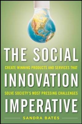 Social Innovation Imperative: Create Winning Products, Services, and Programs that Solve Society's Most Pressing Challenges