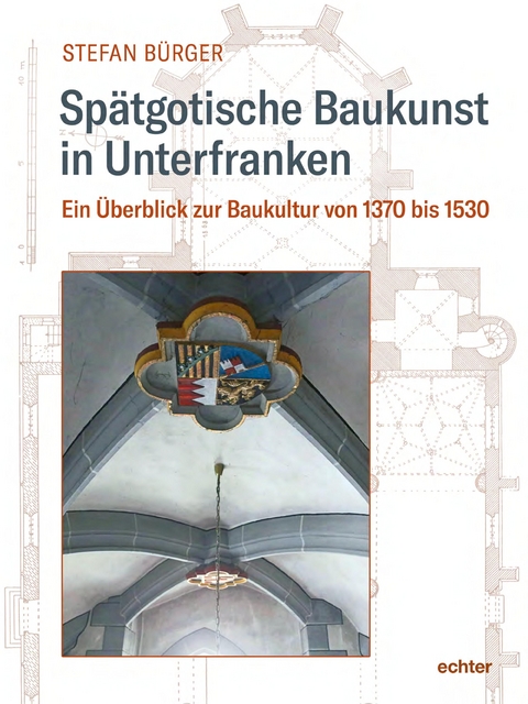 Sp&auml;tgotische Baukunst in Unterfranken - Stefan B&uuml;rger