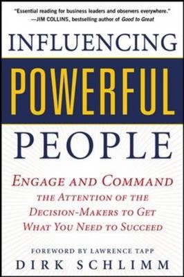 Influencing Powerful People : Engage and Command the Attention of the Decision-Makers to Get What You Need to Succeed -  Dirk Schlimm