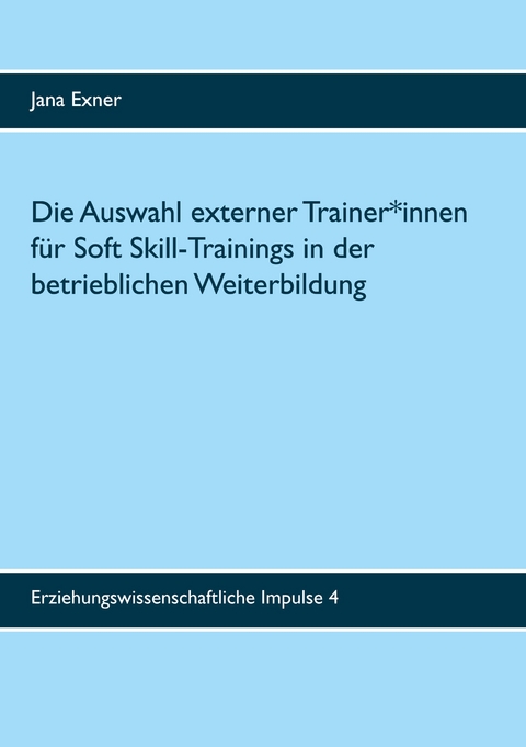 Die Auswahl externer Trainer*innen für Soft Skill-Trainings in der betrieblichen Weiterbildung - Jana Exner