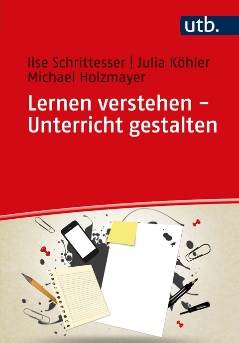 Lernen verstehen - Unterricht gestalten - Ilse Schrittesser, Julia K&ouml;hler, Michael Holzmayer