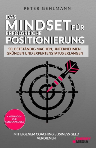 Das Mindset für erfolgreiche Positionierung – Selbstständig machen, Unternehmen gründen und Expertenstatus erlangen
