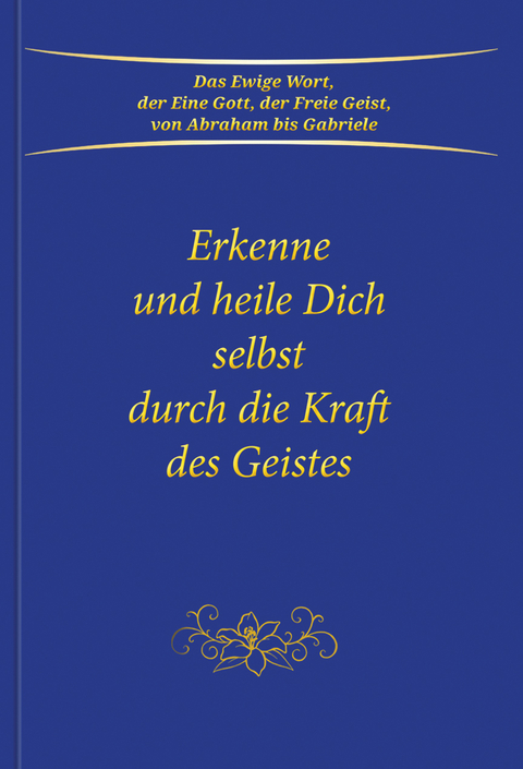 Erkenne und heile Dich selbst durch die Kraft des Geistes -  Gabriele