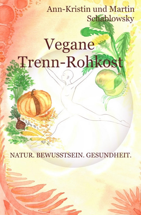 Die Gesundheits-Trilogie / Vegane Trenn-Rohkost - Ann-Kristin Schablowsky