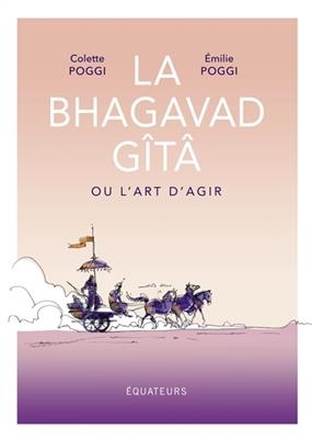 La Bhagavad G&icirc;t&acirc; ou L'art d'agir - Colette Poggi